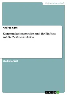 Kern |  Kommunikationsmedien und ihr Einfluss auf die Zeitkonstruktion | eBook | Sack Fachmedien