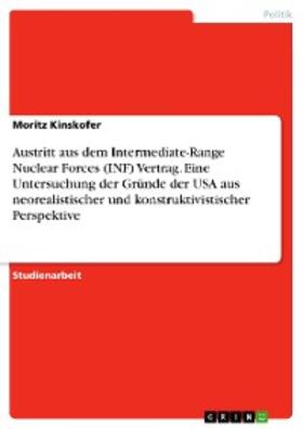 Kinskofer |  Austritt aus dem Intermediate-Range Nuclear Forces (INF) Vertrag. Eine Untersuchung der Gründe der USA aus neorealistischer und konstruktivistischer Perspektive | eBook | Sack Fachmedien