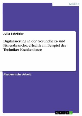 Schröder |  Digitalisierung in der Gesundheits- und Fitnessbranche. eHealth am Beispiel der Techniker Krankenkasse | eBook | Sack Fachmedien