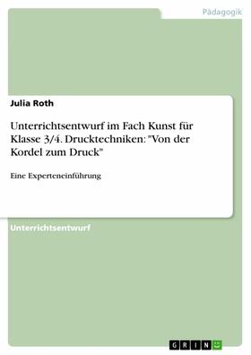 Roth |  Unterrichtsentwurf im Fach Kunst für Klasse 3/4. Drucktechniken: "Von der Kordel zum Druck" | eBook | Sack Fachmedien