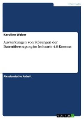 Weber |  Auswirkungen von Störungen der Datenübertragung im Industrie 4.0-Kontext | eBook | Sack Fachmedien