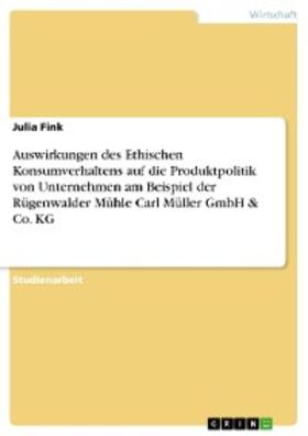Fink |  Auswirkungen des Ethischen Konsumverhaltens auf die Produktpolitik von Unternehmen am Beispiel der Rügenwalder Mühle Carl Müller GmbH & Co. KG | eBook | Sack Fachmedien