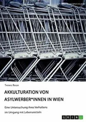 Rieger |  Akkulturation von Asylwerber*innen in Wien. Eine Untersuchung ihres Verhaltens im Umgang mit Lebensmitteln | eBook | Sack Fachmedien