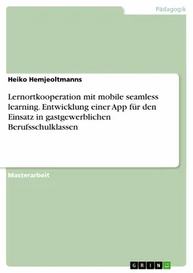 Hemjeoltmanns |  Lernortkooperation mit mobile seamless learning. Entwicklung einer App für den Einsatz in gastgewerblichen Berufsschulklassen | eBook | Sack Fachmedien