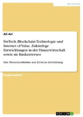 Ari |  FinTech, Blockchain-Technologie und Internet of Value. Zukünftige Entwicklungen in der Finanzwirtschaft sowie im Bankenwesen | eBook | Sack Fachmedien