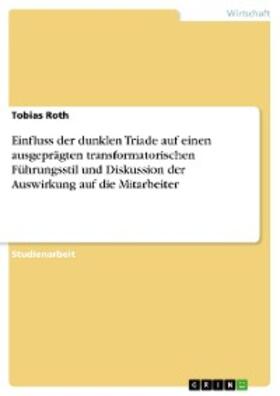 Roth |  Einfluss der dunklen Triade auf einen ausgeprägten transformatorischen Führungsstil und Diskussion der Auswirkung auf die Mitarbeiter | eBook | Sack Fachmedien