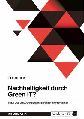 Roth |  Nachhaltigkeit durch Green IT? Status Quo und Anwendungsmöglichkeiten in Unternehmen | eBook | Sack Fachmedien