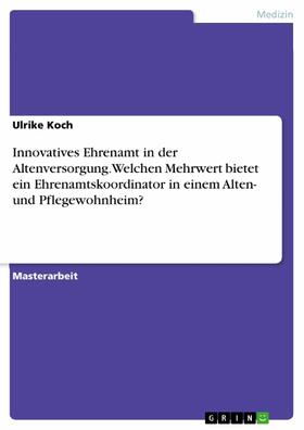 Koch |  Innovatives Ehrenamt in der Altenversorgung. Welchen Mehrwert bietet ein Ehrenamtskoordinator in einem Alten- und Pflegewohnheim? | eBook | Sack Fachmedien