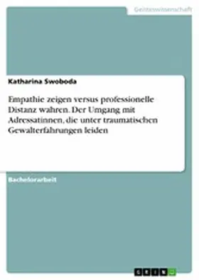 Swoboda |  Empathie zeigen versus professionelle Distanz wahren. Der Umgang mit Adressatinnen, die unter traumatischen Gewalterfahrungen leiden | eBook | Sack Fachmedien