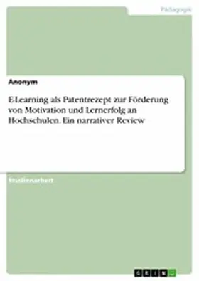 Anonym |  E-Learning als Patentrezept zur Förderung von Motivation und Lernerfolg an Hochschulen. Ein narrativer Review | eBook | Sack Fachmedien