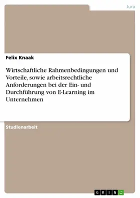 Knaak |  Wirtschaftliche Rahmenbedingungen und Vorteile, sowie arbeitsrechtliche Anforderungen bei der Ein- und Durchführung von E-Learning im Unternehmen | eBook | Sack Fachmedien