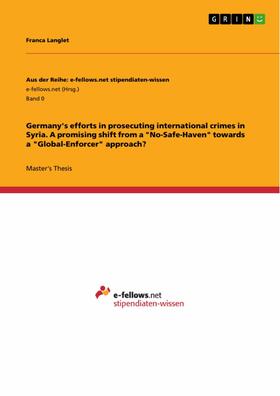Langlet |  Germany's efforts in prosecuting international crimes in Syria. A promising shift from a "No-Safe-Haven" towards a "Global-Enforcer" approach? | eBook | Sack Fachmedien