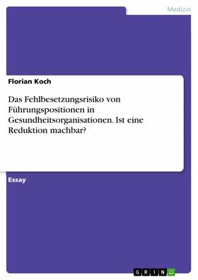 Koch |  Das Fehlbesetzungsrisiko von Führungspositionen in Gesundheitsorganisationen. Ist eine Reduktion machbar? | eBook | Sack Fachmedien