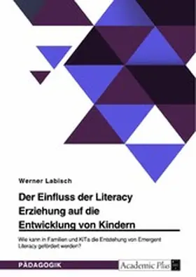 Labisch | Der Einfluss der Literacy Erziehung auf die Entwicklung von Kindern. Wie kann in Familien und KiTa die Entstehung von Emergent Literacy gefördert werden? | E-Book | sack.de