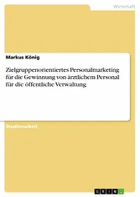 König |  Zielgruppenorientiertes Personalmarketing für die Gewinnung von ärztlichem Personal für die öffentliche Verwaltung | eBook | Sack Fachmedien