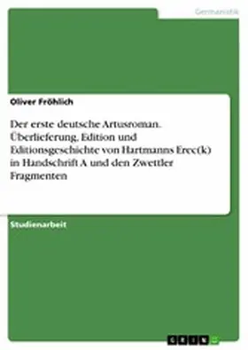 Fröhlich |  Der erste deutsche Artusroman.  Überlieferung, Edition und Editionsgeschichte von Hartmanns Erec(k) in Handschrift A und den Zwettler Fragmenten | eBook | Sack Fachmedien