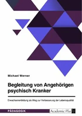 Werner |  Begleitung von Angehörigen psychisch Kranker. Erwachsenenbildung als Weg zur Verbesserung der Lebensqualität | eBook | Sack Fachmedien