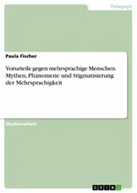 Fischer |  Vorurteile gegen mehrsprachige Menschen. Mythen, Phänomene und Stigmatisierung der Mehrsprachigkeit | eBook | Sack Fachmedien