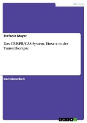 Mayer |  Das CRISPR/CAS-System. Einsatz in der Tumortherapie | eBook | Sack Fachmedien