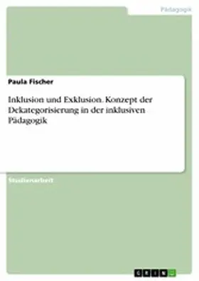 Fischer |  Inklusion und Exklusion. Konzept der Dekategorisierung in der inklusiven Pädagogik | eBook | Sack Fachmedien