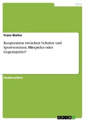 Walter |  Kooperation zwischen Schulen und Sportvereinen. Mitspieler oder Gegenspieler? | eBook | Sack Fachmedien