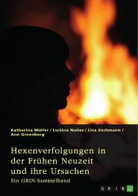 (Hrsg.) / Müller / Nuñez |  Hexenverfolgungen in der Frühen Neuzeit und ihre Ursachen. Über den Hexenhammer, die Hexenprozesse von Salem und die Verurteilung von Jeanne d'Arc | eBook | Sack Fachmedien