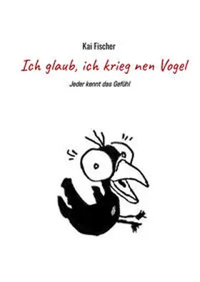 Fischer |  Ich glaub, ich krieg nen Vogel | Buch |  Sack Fachmedien