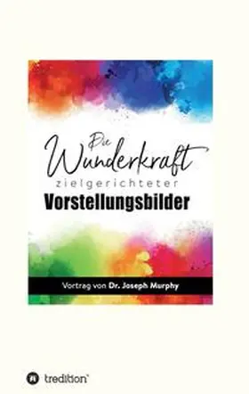 Murphy |  Die Wunderkraft zielgerichteter Vorstellungsbilder | Buch |  Sack Fachmedien