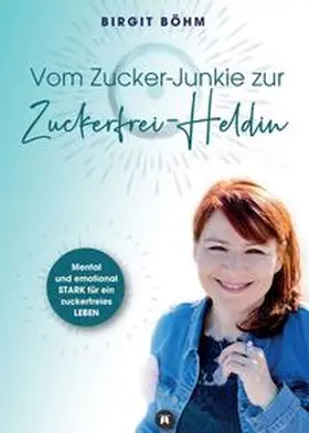 Böhm |  Vom Zucker-Junkie zur Zuckerfrei-Heldin | Buch |  Sack Fachmedien