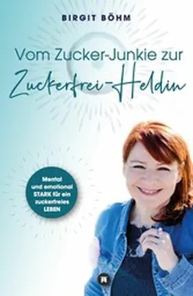 Böhm | Vom Zucker-Junkie zur Zuckerfrei-Heldin | E-Book | sack.de