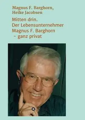 F. Barghorn / Jacobsen |  Mitten drin. Der Lebensunternehmer Magnus F. Barghorn - ganz privat | Buch |  Sack Fachmedien