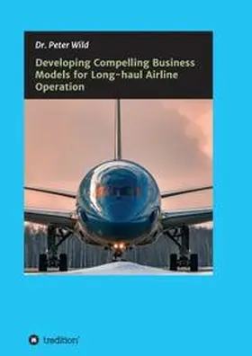 Wild |  Developing Compelling Business Models for Long-haul Airline Operation | Buch |  Sack Fachmedien