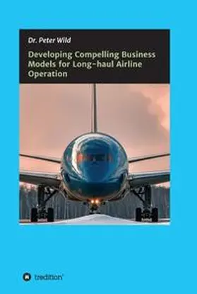 Wild |  Developing Compelling Business Models for Long-haul Airline Operation | Buch |  Sack Fachmedien