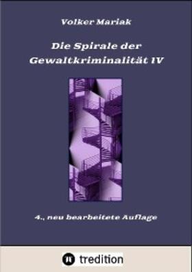 Mariak |  Die Spirale der Gewaltkriminalität IV  /  4., neu bearbeitete Auflage | eBook | Sack Fachmedien