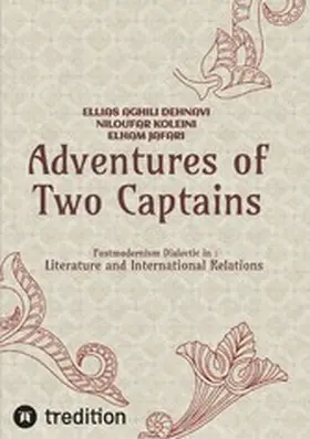 Aghili Dehnavi / Koleini / Jafari |  Adventures of Two Captains; Postmodernism Dialectic in:  Literature and International Relations | eBook | Sack Fachmedien