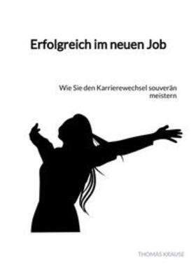 Krause |  Krause, T: Erfolgreich im neuen Job | Buch |  Sack Fachmedien