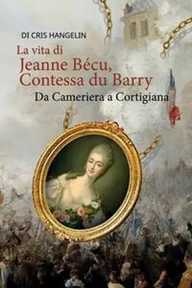 Hangelin |  La vita di Jeanne Bécu, Contessa du Barry Da Cameriera a Cortigiana | Buch |  Sack Fachmedien