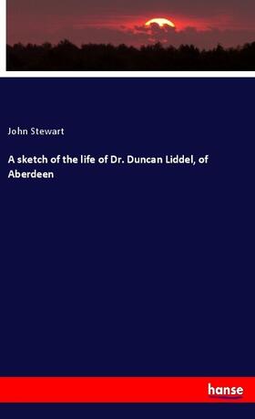 Stewart |  A sketch of the life of Dr. Duncan Liddel, of Aberdeen | Buch |  Sack Fachmedien