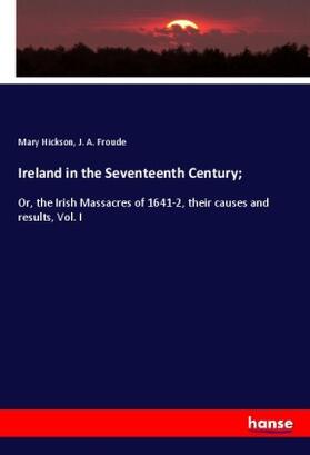 Hickson / Froude |  Ireland in the Seventeenth Century; | Buch |  Sack Fachmedien