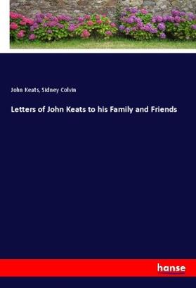 Keats / Colvin |  Letters of John Keats to his Family and Friends | Buch |  Sack Fachmedien