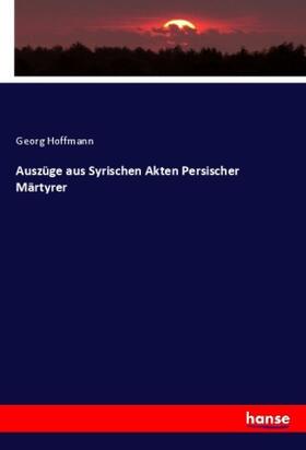 Hoffmann |  Auszüge aus Syrischen Akten Persischer Märtyrer | Buch |  Sack Fachmedien