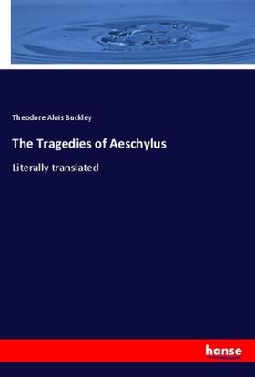 Buckley |  The Tragedies of Aeschylus | Buch |  Sack Fachmedien