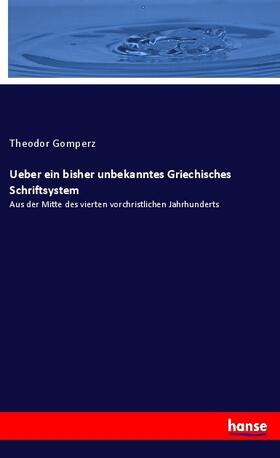 Gomperz |  Ueber ein bisher unbekanntes Griechisches Schriftsystem | Buch |  Sack Fachmedien