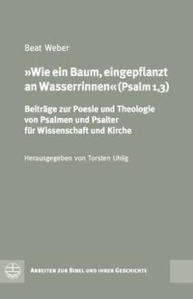 Weber / Uhlig |  Wie ein Baum, eingepflanzt an Wasserrinnen (Psalm 1,3) | Buch |  Sack Fachmedien