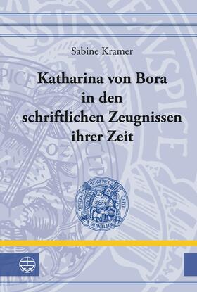 Kramer |  Katharina von Bora in den schriftlichen Zeugnissen ihrer Zeit | eBook | Sack Fachmedien