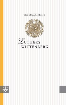 Strauchenbruch |  Luthers Wittenberg | eBook | Sack Fachmedien