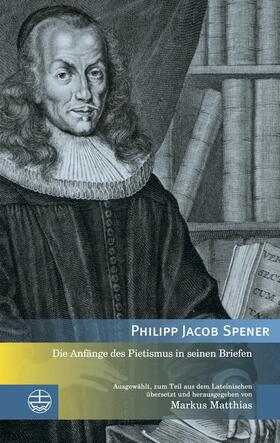 Spener / Matthias |  Die Anfänge des Pietismus in seinen Briefen | eBook | Sack Fachmedien