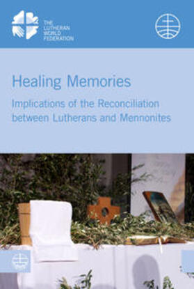 The Lutheran World Federation and The World Mennonite Conference |  Healing Memories | Buch |  Sack Fachmedien
