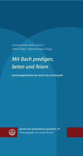 Arnold / Gidion / Oxen |  Mit Bach predigen, beten und feiern | eBook | Sack Fachmedien