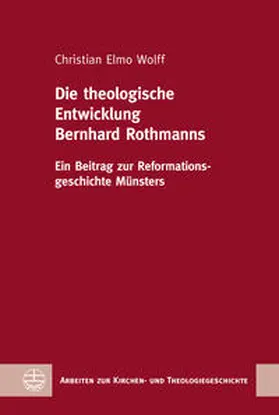 Wolff |  Die theologische Entwicklung Bernhard Rothmanns | Buch |  Sack Fachmedien